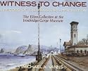 Witness to Change: A Record of the Industrial Revolution - The Elton Collection at the Ironbridge Gorge Museum