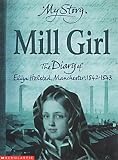 Mill Girl: The Diary of Eliza Helsted, Manchester, 1842-1843 (My Story S.) (My Story)