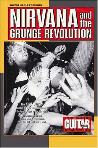 Guitar World: Presents Nirvana and the Grunge Revolution