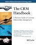 The CRM Handbook: A Business Guide to Customer Relationship Management (Information Technology)