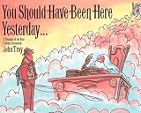 You Should Have Been Here Yesterday...: A Treasury of the Best Fishing Cartoons