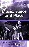 Music, Space And Place: Popular Music And Cultural Identity (Ashgate Popular and Folk Music) (Ashgate Popular and Folk Music)