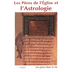 Les P�res de l'Eglise et l'Astrologie : Orig�ne, M�thode, Basile, Gr�goire de Nysse, Diodore, Procope de Gaza, Jean Philopon
