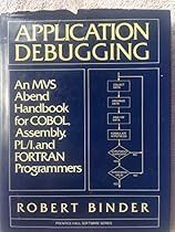 Application Debugging: An MVS Abend Handbook for Cobol, Assembly, PL/I, and Fortran Programmers (Prentice-Hall Software Series)