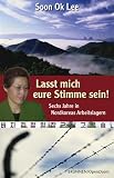 Lasst mich eure Stimme sein! Sechs Jahre in Nordkoreas Arbeitslagern - Soon Ok Lee