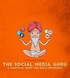The Social Media Guru - A practical guide for small businesses: Implement an easy social media marketing strategy to gain customers & leads with Snapchat,Twitter, ... Youtube, Instagram, a blog (English Edition)