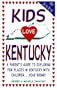Kids Love Kentucky: A Parent's Guide to Exploring Fun Places in Kentuck With Children Year Round!