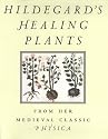 Hildegard's Healing Plants: From Her Medieval Classic Physica