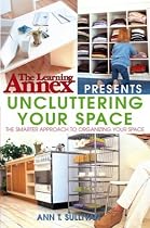 The Learning Annex Presents Uncluttering Your Space: The Smarter Approach to Organizing Your Space