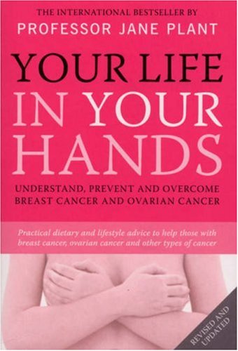 Your Life in Your Hands: Understand, Prevent and Overcome Breast Cancer and Ovarian Cancer