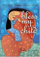 Bless My Child: A Catholic Mother's Prayer Book