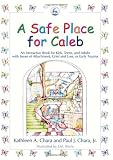 A Safe Place For Caleb: An Interactive Book For Kids, Teens And Adults With Issues Of Attachment, Grief, Loss Or Early Trauma