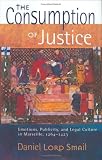 The Consumption of Justice: Emotions, Publicity, and Legal Culture in Marseille, 1264-1423 (Conjunctions of Religion & Power in the Medieval Past)