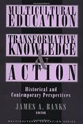 Multicultural Education, Transformative Knowledge, and Action: Historical and Contemporary Perspectives (Multicultural Education Series)