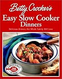 Betty Crocker's Easy Slow Cooker Dinners: Delicious Dinners the Whole Family Will Love Betty Crocker's Easy Slow Cooker Dinners: Delicious Dinners the Whole Family Will Love