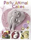 Party Animal Cakes: 15 Fantastic Designs, Plus Quick Cup Cakes and Cookies for Extra Bite