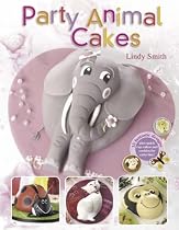 Party Animal Cakes: 15 Fantastic Designs, Plus Quick Cup Cakes and Cookies for Extra Bite