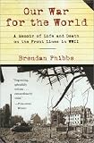 Our War for the World: A Memoir of Life and Death on the Front Lines in WW II