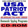 2006 Complete Guide to the USA Patriot Act, Surveillance Tools Against Terrorism, and Domestic Spying (CD-ROM)