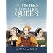 The Sisters Who Would be Queen: Mary, Katherine, and Lady Jane Grey: a Tudor Tragedy