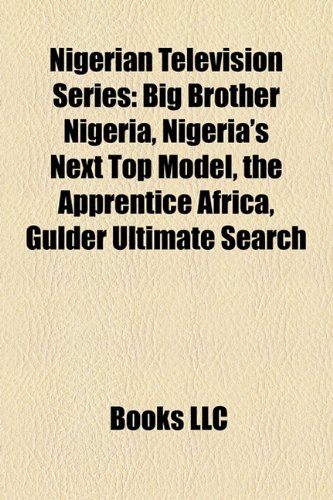 Produkt-Bild: Nigerian Television Series: Big Brother Nigeria, Nigeria's Next Top Model, the Apprentice Africa, Gulder Ultimate Search