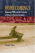Homecomings: Returning POWs and the Legacies of Defeat in Postwar Germany