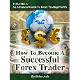 How To Become A Successful Forex Trader (volume 3: An Advanced Guide To Forex