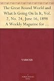 The Great Round World and What Is Going On In It, Vol. 2, No. 24, June 16, 1898 A Weekly Magazine for Boys and Girls