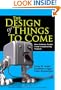 The Design of Things to Come: How Ordinary People Create Extraordinary Products