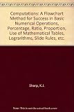 Computations : a flowchart method for success in basic numerical operations, percentage, ratio, proportion, use of mathematical tables, logarithms, slide rules, etc.