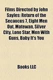 Films Directed by John Sayles (Study Guide): Return of the Secaucus 7, Eight Men Out, Matewan, Silver City, Lone Star, Men With Guns