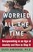 Books : Worried All the Time : Overparenting in an Age of Anxiety and How to Stop It