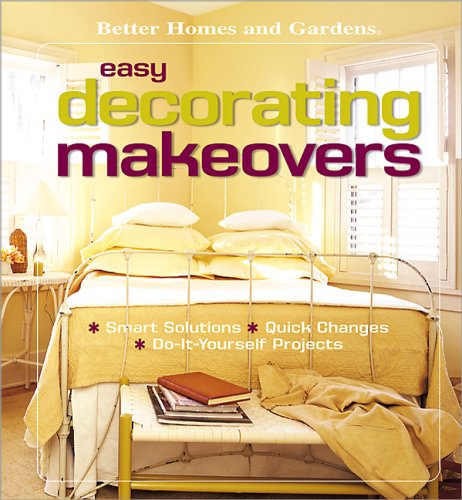 Easy Decorating Makeovers: Smart Solutions, Quick Changes, Do-It-Yourself Projects (Better Homes & Gardens)