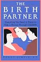The Birth Partner: Everything You Need to Know to Help a Woman Through Childbirth (Birth Partner: A Complete Guide to Childbirth for Dads, Doulas, &)