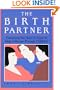 The Birth Partner: Everything You Need to Know to Help a Woman Through Childbirth