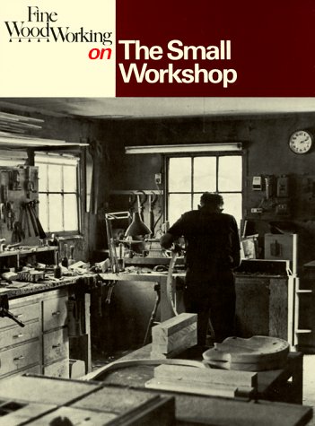 The Small Workshop (Fine Woodworking On)