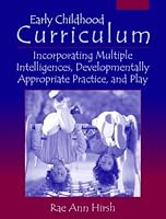 Early Childhood Curriculum: Incorporating Multiple Intelligences, Developmentally Appropriate Practices, and Play