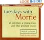 Tuesdays with Morrie: an old man, a young man, and life's greatest lesson