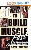 50 Ways to Build Muscle Fast: The Ulitmate Guide to Building Bigger Muscles