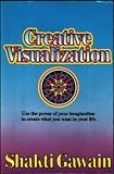 Creative Visualization: Use the Power of Your Imagination to Create What You Want in Your Life