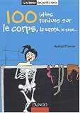 100 Id�es tordues sur le corps, la sant�, le sexe...