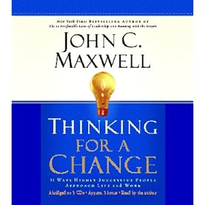 Thinking for a Change: 11 Ways Highly Successful People Approach Life and Work by John C. Maxwell