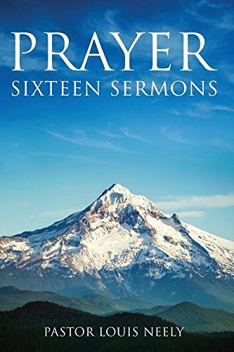 Prayer Sixteen Sermons: How to Pray, Scripture on Prayer, Learn to Pray by Louis Gene Neely (2015-10-03)