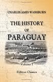 The History of Paraguay: With notes of personal observations, and reminiscences of diplomacy under difficulties. Volume 1
