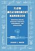 Flow Measurement Handbook: Industrial Designs, Operating Principles, Performance, and Applications