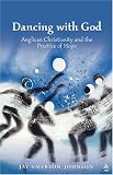 More details of book titled: Dancing With God: Anglican Christianity And The Practice Of Hope