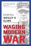 Waging Modern War: Bosnia, Kosovo, and the Future of Combat
