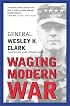 Waging Modern War: Bosnia, Kosovo, and the Future of Combat