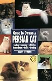 Guide to Owning a Persian Cat: Feeding, Grooming, Exhibition, Temperament, Health, Breeding (Guide to Owning)