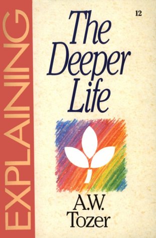 Explaining the Deeper Life: From the Series in Christian Life (The Explaining Series) under Tozer, A.W. in The Books Store